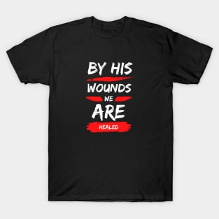 By His Wounds We Are Healed | Christian Typography T-Shirt